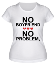 Женская футболка No boyfriend no problem. фото