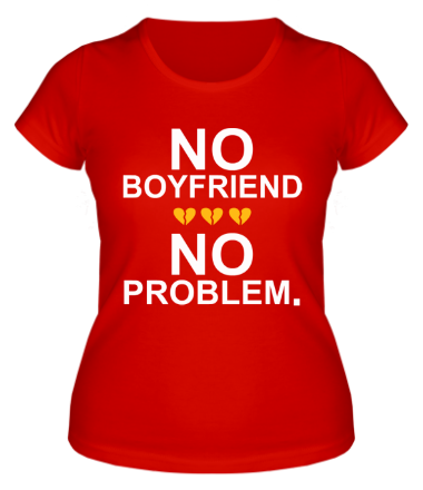 Женская футболка No boyfriend no problem.