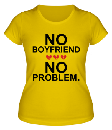 Женская футболка No boyfriend no problem.