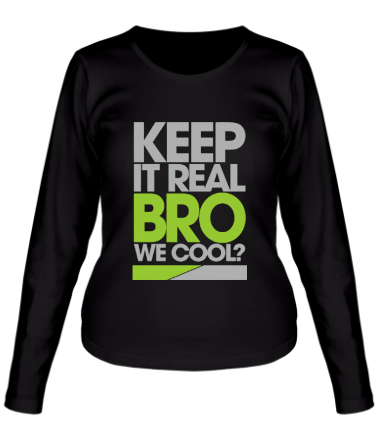 Женская футболка длинный рукав Keep it real bro