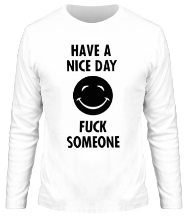 Мужская футболка длинный рукав Have a nice day. Fuck someone