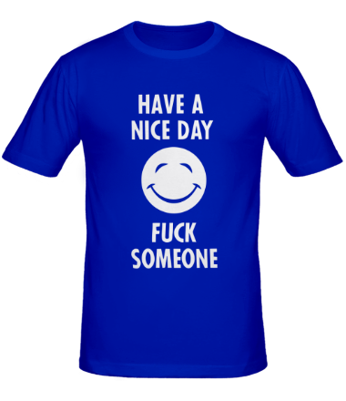 Мужская футболка Have a nice day. Fuck someone