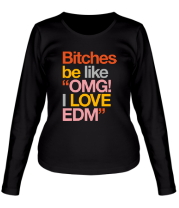 Женская футболка длинный рукав Bitches be like OMG! I love EDM фото