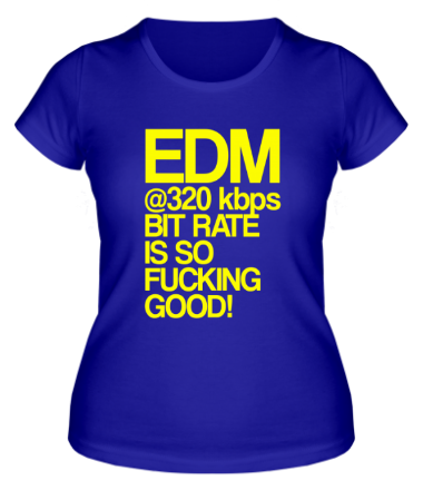Женская футболка EDM 320 bps bitrate is so fucking good!