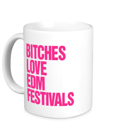 Кружка Bitches love EDM festivals