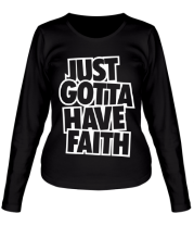 Женская футболка длинный рукав Just Gotta Have Faith фото