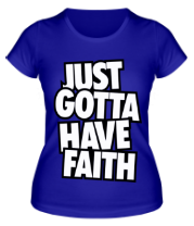 Женская футболка Just Gotta Have Faith фото