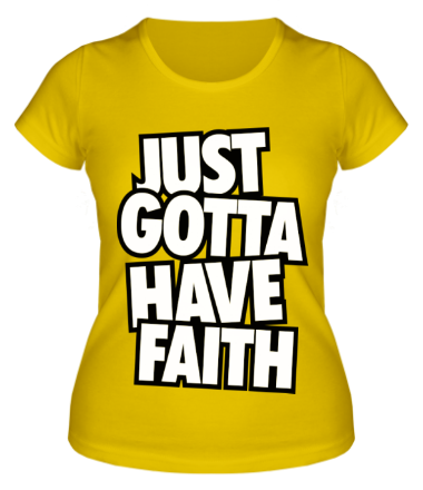 Женская футболка Just Gotta Have Faith