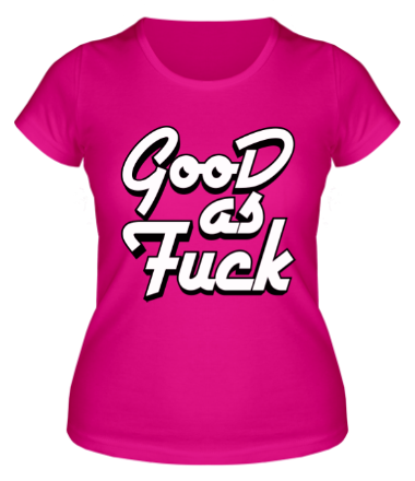 Женская футболка Good as Fuck