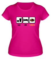 Женская футболка Главное в жизни - еда, сон, subaru. фото