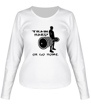 Женская футболка длинный рукав Train hard or go home фото