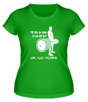 Женская футболка Train hard or go home фото