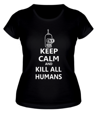Женская футболка Keep calm and kill all humans