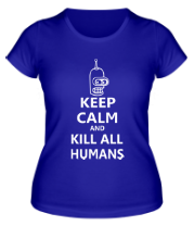 Женская футболка Keep calm and kill all humans фото
