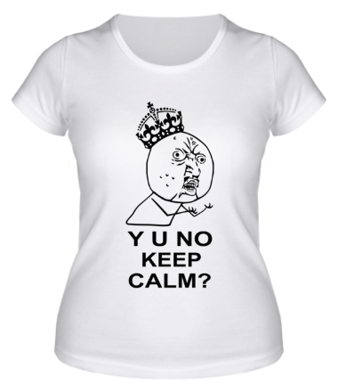 Женская футболка Y u no keep calm?
