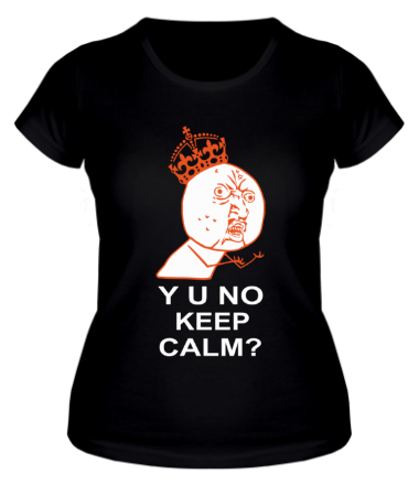 Женская футболка Y u no keep calm?