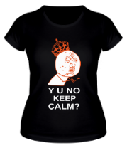 Женская футболка Y u no keep calm? фото