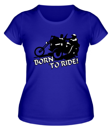 Женская футболка Born to ride (байкеры)