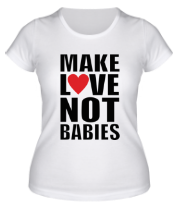 Женская футболка Make love not babies фото