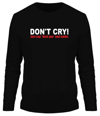 Мужская футболка длинный рукав Don't cry! Just say “f**k you” and smile.