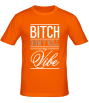 Мужская футболка Bitch, Don't Kill My Vibe фото