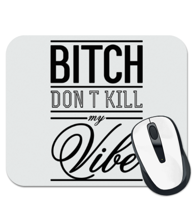 Коврик для мыши Bitch, Don't Kill My Vibe