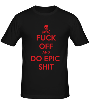 Мужская футболка Fuck of and Do Epic Shit 