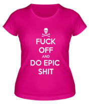Женская футболка Fuck of and Do Epic Shit  фото