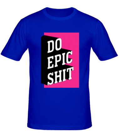 Мужская футболка Do Epic Shit 3D
