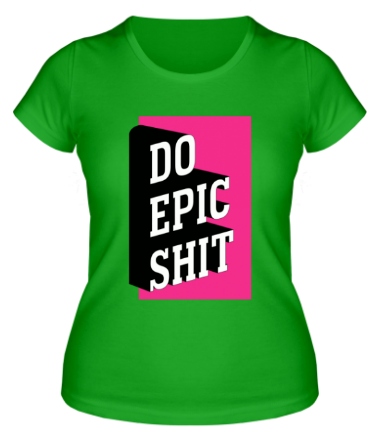 Женская футболка Do Epic Shit 3D
