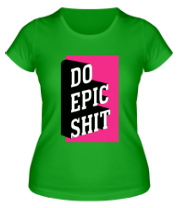 Женская футболка Do Epic Shit 3D фото