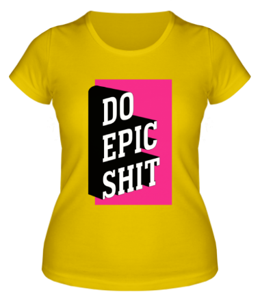 Женская футболка Do Epic Shit 3D