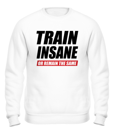 Толстовка без капюшона Train insane or remain the same