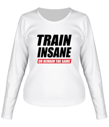 Женская футболка длинный рукав Train insane or remain the same