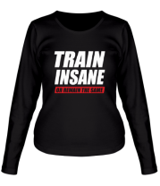 Женская футболка длинный рукав Train insane or remain the same фото