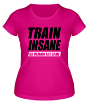 Женская футболка Train insane or remain the same фото