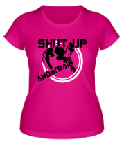Женская футболка Shut up and train (заткнись и тренируйся) фото