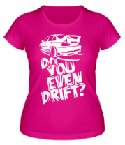 Женская футболка Do you even drift