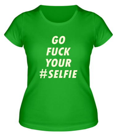 Женская футболка Go fuck your selfie
