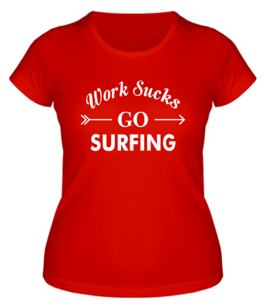 Женская футболка Work Sucks GO SURFING