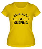 Женская футболка Work Sucks GO SURFING