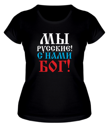 Женская футболка Мы русские! С нами БОГ!
