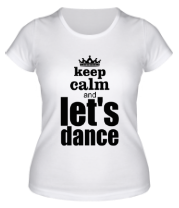 Женская футболка Keep calm & let's dance фото