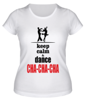 Женская футболка Keep calm & dance CHA-CHA-CHA фото