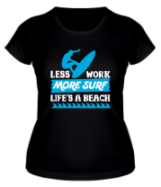 Женская футболка Less Work More Surf Life Is A Beach фото