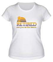 Женская футболка RETIRED...see you on the beach фото