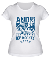 Женская футболка А на 8 день бог создал хоккей фото