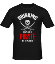 Мужская футболка Drinking Makes You A Pirate фото