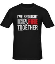 Мужская футболка I've Brought Ice & Fire Together