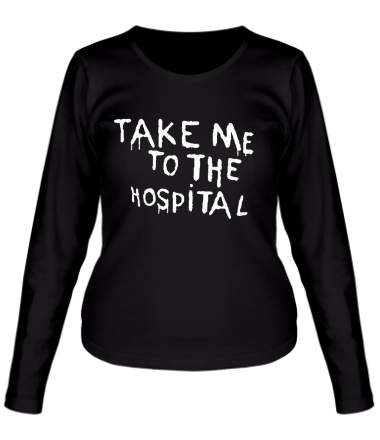 Женская футболка длинный рукав Take me to the hospital